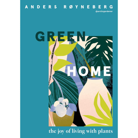 Green Home - The Joy of Living with Plants - by Anders Røyneberg