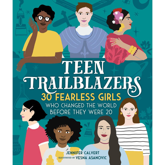 Teen Trailblazers: 30 Fearless Girls Who Changed the World Before They Were 20