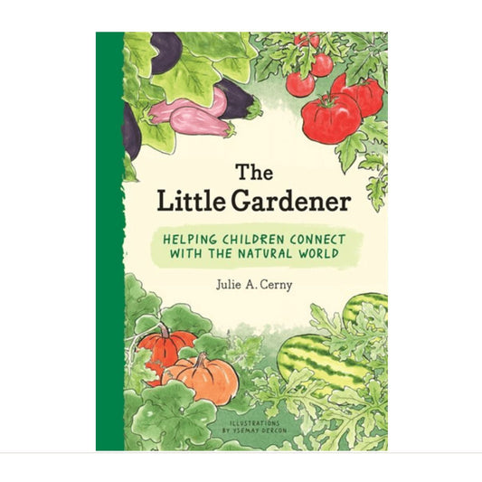 The Little Gardener - Helping Children Connect with the Natural World - by Julie Cerny